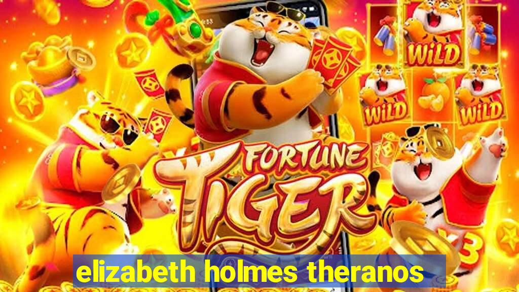 elizabeth holmes theranos