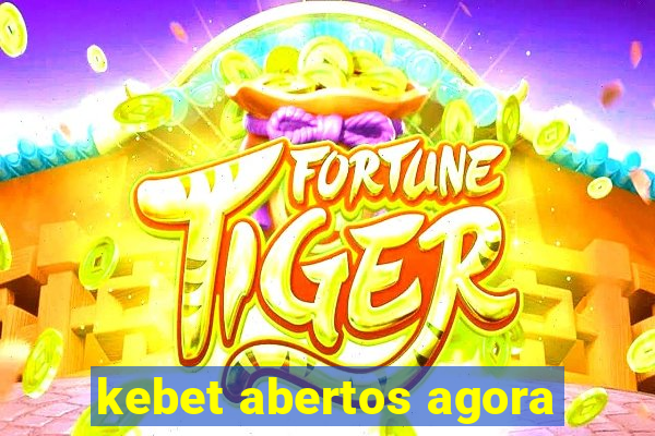 kebet abertos agora