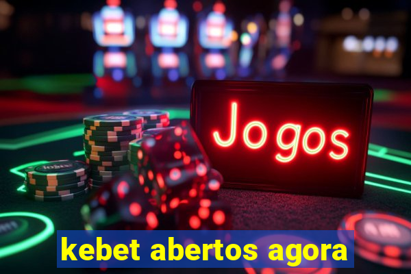 kebet abertos agora