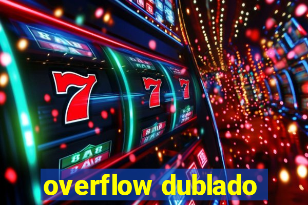 overflow dublado