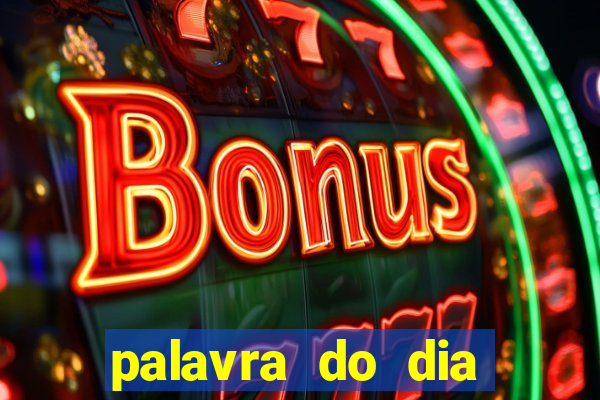 palavra do dia jogo contexto