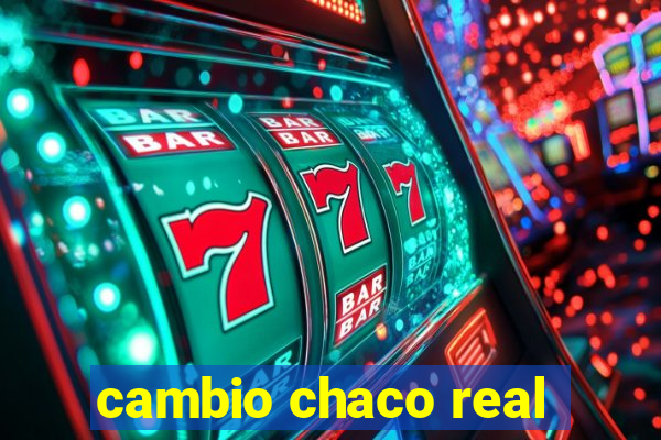 cambio chaco real