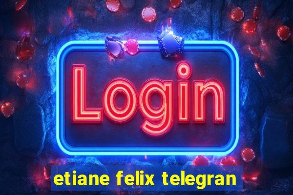 etiane felix telegran