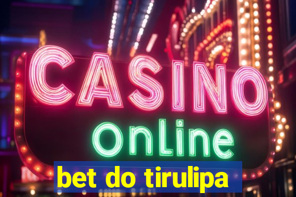 bet do tirulipa