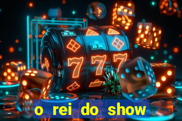 o rei do show filme completo dublado topflix