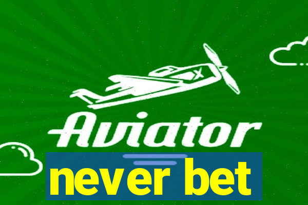 never bet