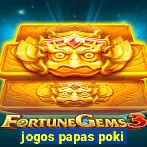 jogos papas poki