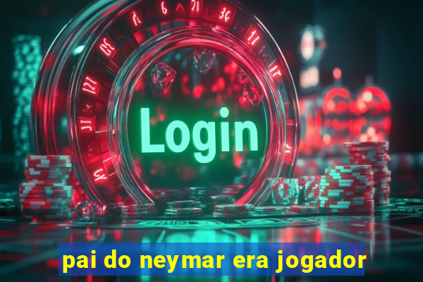 pai do neymar era jogador