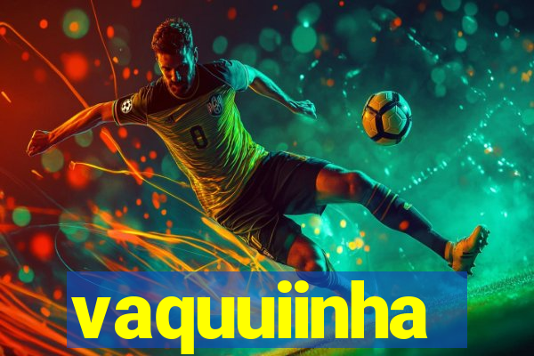 vaquuiinha