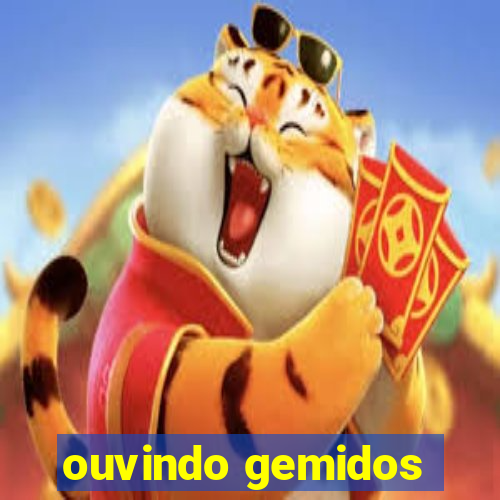 ouvindo gemidos