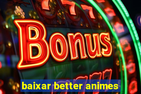 baixar better animes