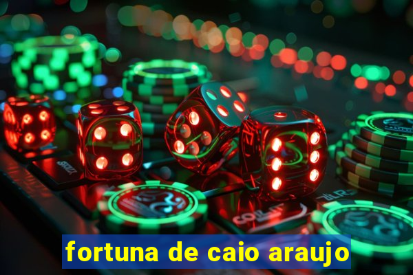 fortuna de caio araujo