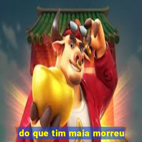 do que tim maia morreu