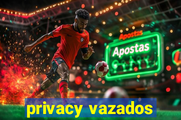 privacy vazados