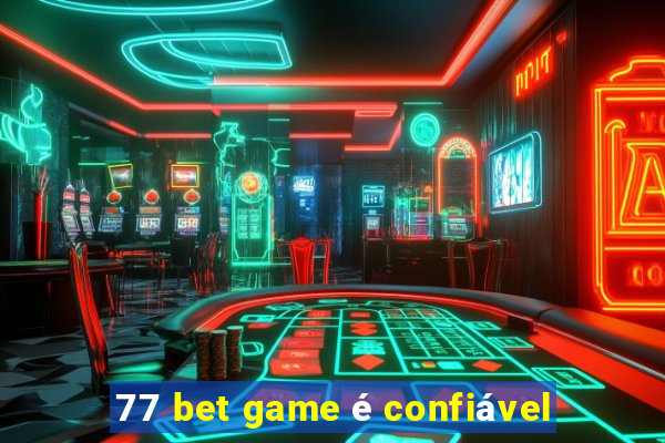 77 bet game é confiável