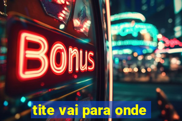 tite vai para onde